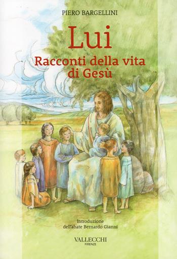 Lui. Racconti della vita di Gesù - Piero Bargellini - Libro Vallecchi Firenze 2020 | Libraccio.it