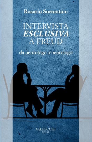 Intervista esclusiva a Freud da neurologo a neurologo - Rosario Sorrentino - Libro Vallecchi Firenze 2021, Saggi | Libraccio.it