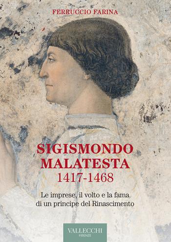 Sigismondo Malatesta 1417-1468. Le imprese, il volto e la fama di un principe del Rinascimento - Ferruccio Farina - Libro Vallecchi Firenze 2021, Saggi | Libraccio.it