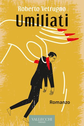 Umiliati - Roberto Vetrugno - Libro Vallecchi Firenze 2021, Narrativa | Libraccio.it