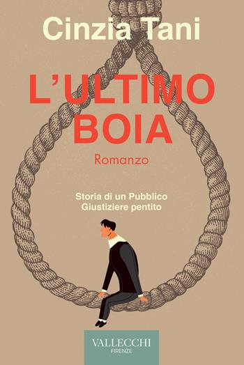 L'ultimo boia. Storia di un pubblico giustiziere pentito - Cinzia Tani - Libro Vallecchi Firenze 2021, Narrativa | Libraccio.it