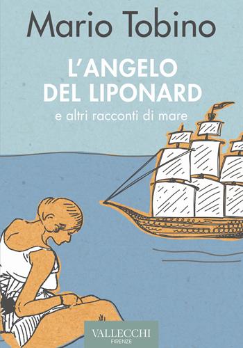 L'angelo del Liponard e altri racconti di mare - Mario Tobino - Libro Vallecchi Firenze 2021, Narrativa | Libraccio.it