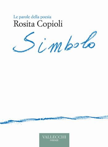 Simbolo. Ediz. critica - Rosita Copioli - Libro Vallecchi Firenze 2022, Le parole della poesia | Libraccio.it