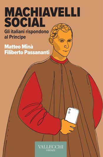 Machiavelli social. Gli italiani rispondono al Principe - Matteo Minà, Filiberto Passananti - Libro Vallecchi Firenze 2021, Saggi | Libraccio.it