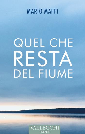 Quel che resta del fiume - Mario Maffi - Libro Vallecchi Firenze 2022, Narrativa | Libraccio.it