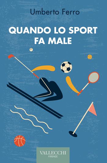 Quando lo sport fa male - Umberto Ferro - Libro Vallecchi Firenze 2022, Saggi | Libraccio.it