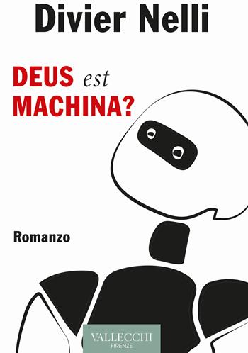 Deus est machina? - Divier Nelli - Libro Vallecchi Firenze 2022, Narrativa | Libraccio.it