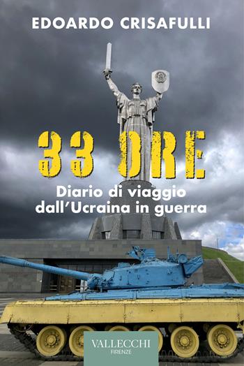 33 ore. Diario di viaggio dall'Ucraina in guerra. Ediz. integrale - Edoardo Crisafulli - Libro Vallecchi Firenze 2022, Saggi | Libraccio.it