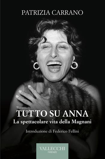 Tutto su Anna. La spettacolare vita della Magnani. Ediz. integrale - Patrizia Carrano - Libro Vallecchi Firenze 2023, Saggi | Libraccio.it