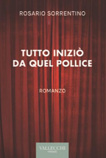Tutto iniziò da quel pollice. Ediz. integrale - Rosario Sorrentino - Libro Vallecchi Firenze 2023, Narrativa | Libraccio.it