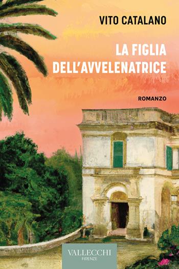 La figlia dell'avvelenatrice - Vito Catalano - Libro Vallecchi Firenze 2023, Narrativa | Libraccio.it