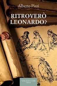 Ritroverò Leonardo? - Alberto Pizzi - Libro Vallecchi Firenze 2023, Narrativa | Libraccio.it