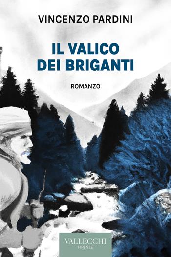 Il valico dei briganti. Ediz. integrale - Vincenzo Pardini - Libro Vallecchi Firenze 2023, Narrativa | Libraccio.it
