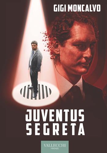 Juventus segreta - Luigi Moncalvo - Libro Vallecchi Firenze 2023, Saggi | Libraccio.it