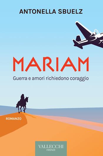 Mariam. Guerra e amori richiedono coraggio - Antonella Sbuelz - Libro Vallecchi Firenze 2023, Narrativa | Libraccio.it