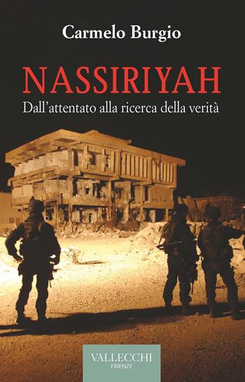 Nassiriyah. Dall'attentato alla ricerca della verità - Carmelo Burgio - Libro Vallecchi Firenze 2023, Saggi | Libraccio.it