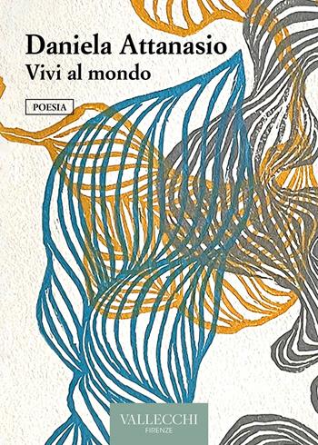 Vivi al mondo - Daniela Attanasio - Libro Vallecchi Firenze 2023, Poesia | Libraccio.it