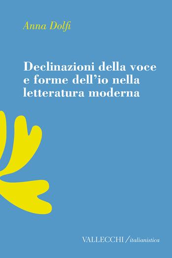 Declinazioni della voce e forme dell'io nella letteratura moderrna - Anna Dolfi - Libro Vallecchi Firenze 2024, Italianistica | Libraccio.it