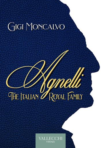 Agnelli. The italian royal family - Luigi Moncalvo - Libro Vallecchi Firenze 2024, Saggi | Libraccio.it