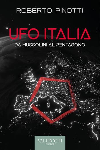 Ufo Italia. Da Mussolini al Pentagono - Roberto Pinotti - Libro Vallecchi Firenze 2024, Saggi | Libraccio.it