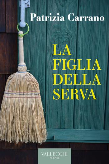 La figlia della serva - Patrizia Carrano - Libro Vallecchi Firenze 2024, Narrativa | Libraccio.it