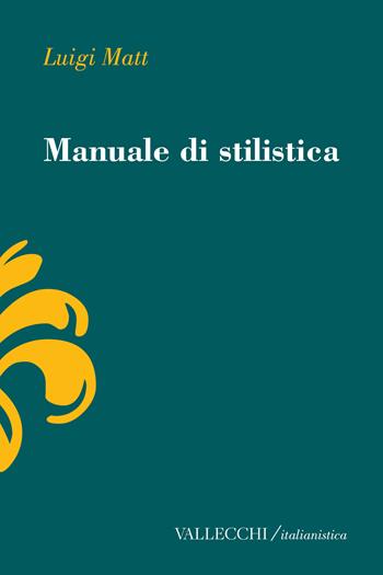 Manuale di stilistica - Luigi Matt - Libro Vallecchi Firenze 2024, Italianistica | Libraccio.it