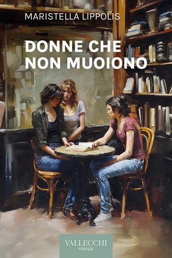 Donne che non muoiono - Maristella Lippolis - Libro Vallecchi Firenze 2024, Narrativa | Libraccio.it