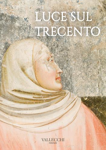 Luce sul Trecento. Ediz. a colori  - Libro Vallecchi Firenze 2025, Arte | Libraccio.it