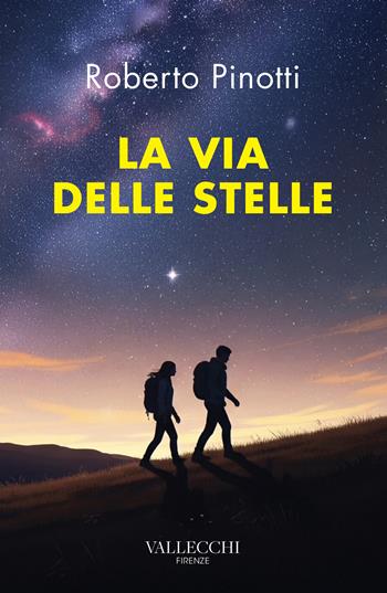 La via delle stelle - Roberto Pinotti - Libro Vallecchi Firenze 2025, Narrativa | Libraccio.it