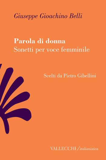 Parola di donna. Sonetti per voce femminile - Giuseppe Gioachino Belli - Libro Vallecchi Firenze 2025, Italianistica | Libraccio.it