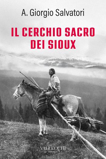 Il cerchio sacro dei sioux. Ediz. integrale - Aldo Giorgio Salvatori - Libro Vallecchi Firenze 2025, Saggi | Libraccio.it