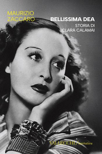 Bellissima dea. Storia di Clara Calamai - Maurizio Zaccaro - Libro Vallecchi Firenze 2025, Narrativa | Libraccio.it