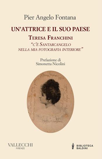 Un'attrice e il suo paese. Teresa Franchini. «C'è Santarcangelo nella mia fotografia interiore» - Pier Angelo Fontana - Libro Vallecchi Firenze 2025, Saggi | Libraccio.it