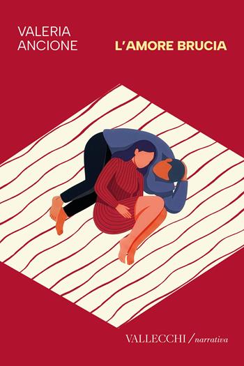 L'amore brucia - Valeria Ancione - Libro Vallecchi Firenze 2026, Narrativa | Libraccio.it