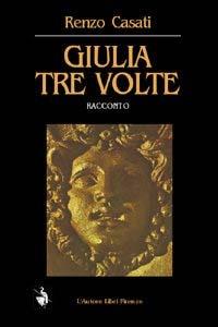Giulia tre volte - Renzo Casati - Libro L'Autore Libri Firenze 2001, Biblioteca 80. Narratori | Libraccio.it