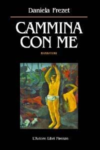 Cammina con me - Daniela Frezet - Libro L'Autore Libri Firenze 2001, Piccola biblioteca 80.Narratori | Libraccio.it