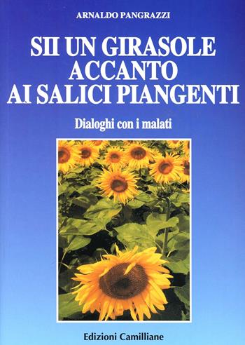 Sii un girasole accanto ai salici piangenti - Arnaldo Pangrazzi - Libro Edizioni Camilliane 2004 | Libraccio.it