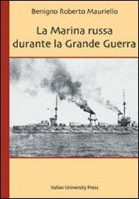 La marina russa durante la grande guerra - Roberto Mauriello - Libro Italian University Press 2009 | Libraccio.it
