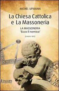 La Chiesa cattolica e la massoneria - Michel Upmann - Libro Italian University Press 2011 | Libraccio.it