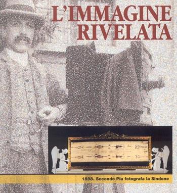 L'immagine rivelata. 1898: Secondo Pia fotografa la Sindone. Catalogo della mostra  - Libro Centro Studi Piemontesi 1998 | Libraccio.it