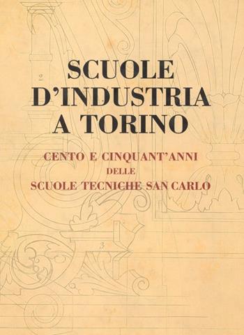 Scuole d'industria a Torino. Cento e cinquant'anni delle scuole tecniche San Carlo  - Libro Centro Studi Piemontesi 1998, Volumi illustrati | Libraccio.it