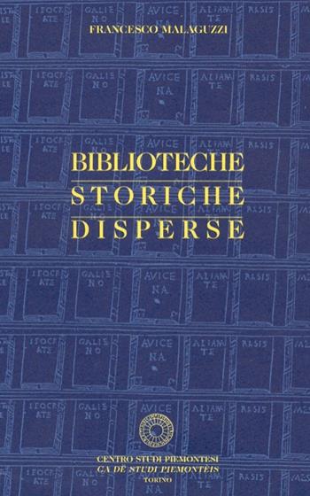 Biblioteche storiche disperse - Francesco Malaguzzi - Libro Centro Studi Piemontesi 1999 | Libraccio.it
