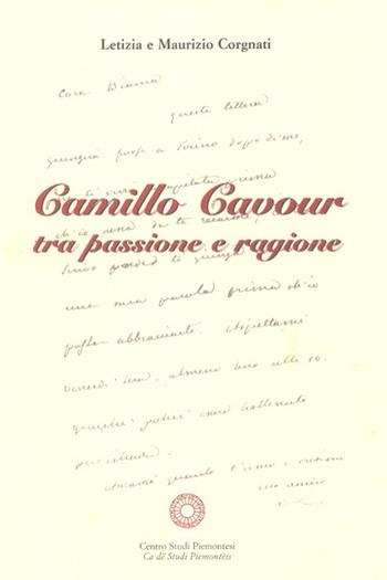 Camillo Cavour tra passione e ragione - Maurizio Corgnati, Letizia Corgnati - Libro Centro Studi Piemontesi 1999 | Libraccio.it