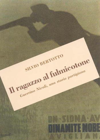 Il ragazzo al fulmicotone. Guerrino Nicoli, una storia partigiana - Silvio Bertotto - Libro Centro Studi Piemontesi 2005 | Libraccio.it