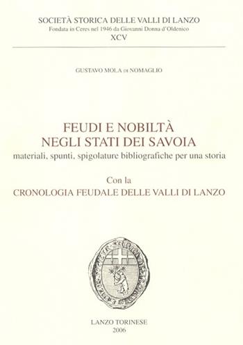 Feudi e nobiltà negli Stati dei Savoia. Materiali, spunti, spigolature bibliografiche per una storia con la cronologia feudale delle valli di Lanzo - Gustavo Mola di Nomaglio - Libro Centro Studi Piemontesi 2006 | Libraccio.it