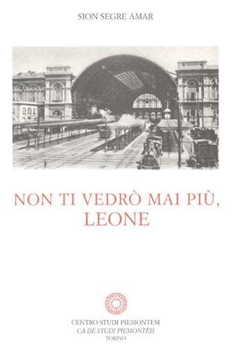 Non ti vedrò mai più, Leone - Sion Segre Amar - Libro Centro Studi Piemontesi 2004 | Libraccio.it