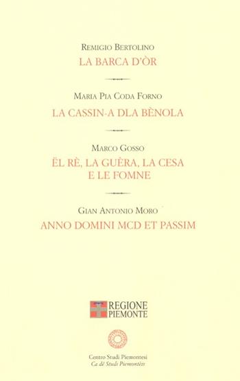 La barca d'or-La cassin-a dla bènola-Ël re, la guèra, la Cesa e le fomne-A. D. MCD et passim - Remigio Bertolino, M. Pia Coda Forno, Marco Gosso - Libro Centro Studi Piemontesi 2002, Premio per un testo teatrale piemontese | Libraccio.it