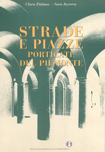 Strade e piazze porticate del Piemonte - Clara Palmas, Sara Inzerra - Libro Centro Studi Piemontesi 2002, Volumi illustrati | Libraccio.it