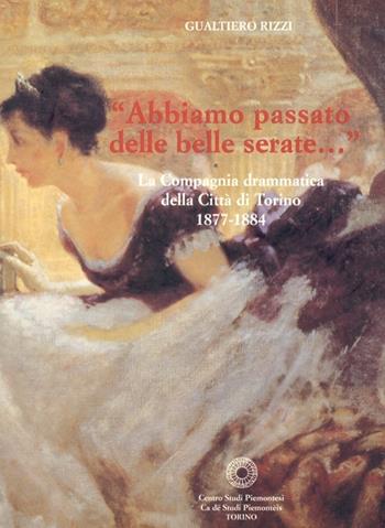 Abbiamo passato delle belle serate. La Compagnia drammatica della città di Torino 1877-1884. Vol. 76 - Gualtiero Rizzi - Libro Centro Studi Piemontesi 2002 | Libraccio.it