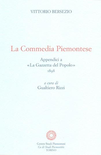 La commedia piemontese. Appendici a «La Gazzetta del Popolo» 1898 - Vittorio Bersezio - Libro Centro Studi Piemontesi 2001 | Libraccio.it